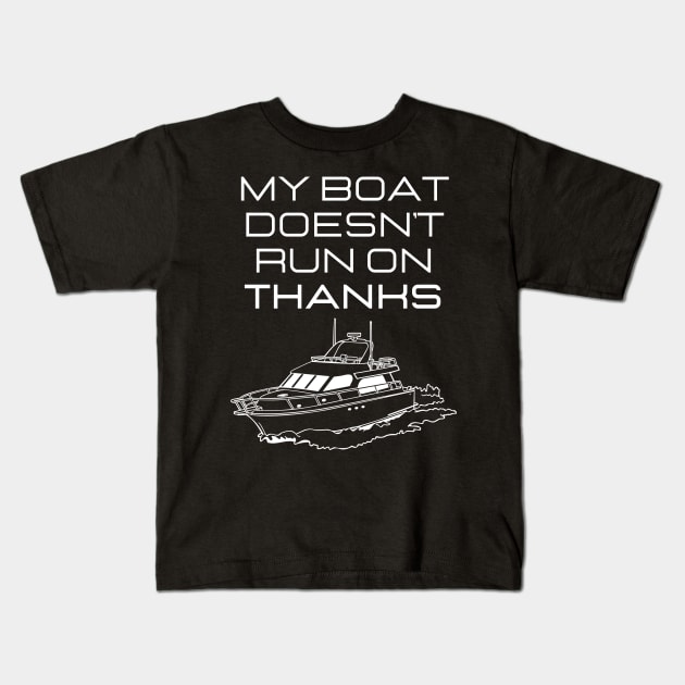 MY BOAT DOES'T RUN ON THANKS FUNNY BOATING YACHT BOATERS Kids T-Shirt by CoolFactorMerch